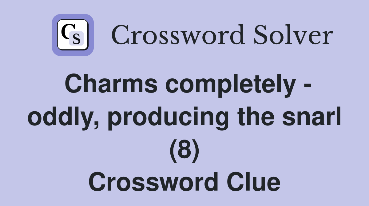 Charms completely oddly, producing the snarl (8) Crossword Clue